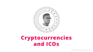 Cryptocurrencies
and ICOs
© 2017 Mikko Alasaarela, Inbot, Inc
 