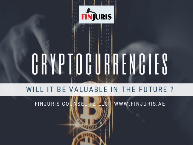 cryptocurrencies
WILL IT BE VALUABLE IN THE FUTURE ?
FINJURIS COUNSEL FZ LLC | WWW.FINJURIS.AE
 