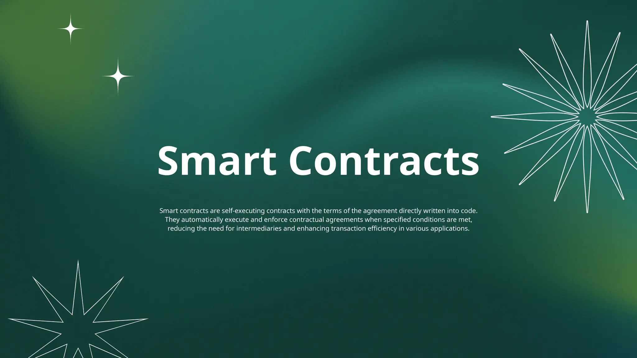 Smart Contracts
Smart contracts are self-executing contracts with the terms of the agreement directly written into code.
They automatically execute and enforce contractual agreements when specified conditions are met,
reducing the need for intermediaries and enhancing transaction efficiency in various applications.
 