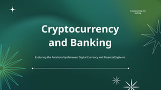 Cryptocurrency
and Banking
Exploring the Relationship Between Digital Currency and Financial Systems
Cryptocurrency and
Banking
 