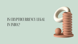 IS CRYPTOCURRENCY LEGAL
IN INDIA?
 