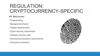 REGULATION:
CRYPTOCURRENCY-SPECIFIC
NY BitLicense
oFingerprinting
oBackground checks
oCapital requirements
oCyber security...
