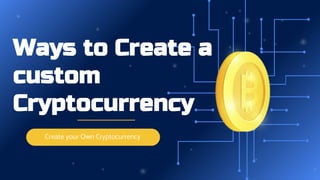 Create your Own Cryptocurrency
Ways to Create a
custom
Cryptocurrency
 