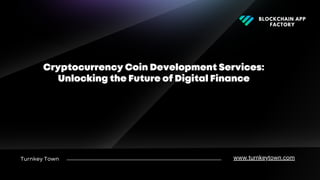 Turnkey Town
Cryptocurrency Coin Development Services:
Unlocking the Future of Digital Finance
www.turnkeytown.com
BLOCKCHAIN APP
FACTORY
 