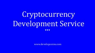 Cryptocurrency
Development Service
www.developcoins.com
 