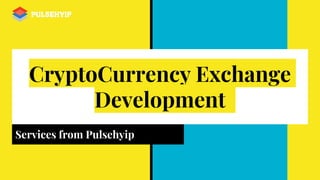 CryptoCurrency Exchange
Development
Services from Pulsehyip
 