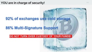 92% of exchanges use cold storage
86% Multi-Signature Support
DO NOT TURN OVER CUSTODY OF YOUR FUNDS!
YOU are in charge of security!
 