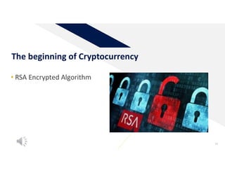 The beginning of Cryptocurrency
10
• RSA Encrypted Algorithm
 
