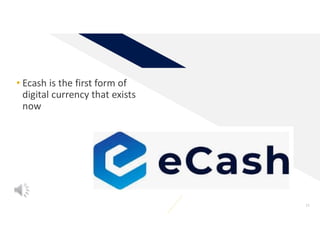 11
• Ecash is the first form of
digital currency that exists
now
 