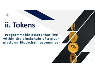 Programmable assets that live
within the blockchain of a given
platform(Blockchain economies)
ii. Tokens
32
 