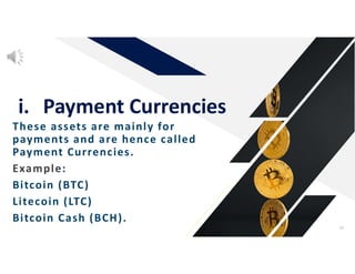 These assets are mainly for
payments and are hence called
Payment Currencies.
Example:
Bitcoin (BTC)
Litecoin (LTC)
Bitcoin Cash (BCH).
i. Payment Currencies
34
 