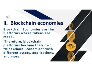 Blockchain Economies are the
Platforms where tokens are
made.
Therefore, blockchain
platforms become their own
“Blockchain Economies” with
different assets, applications,
and more.
ii. Blockchain economies
37
 