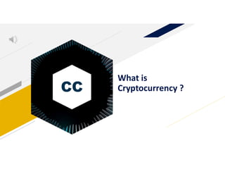CC
What is
Cryptocurrency ?
 