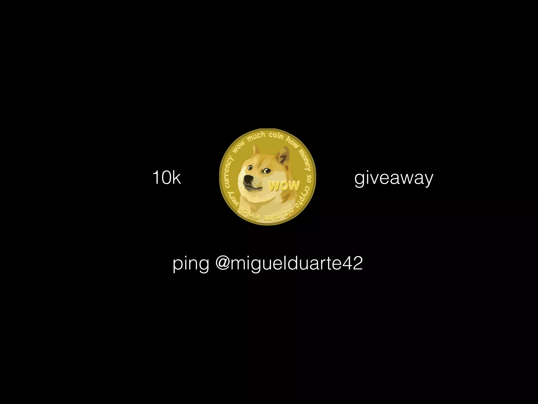 ping @miguelduarte42
10k giveaway
 