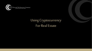 Using Cryptocurrency
For Real Estate
 