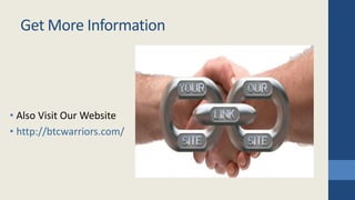 Get More Information
• Also Visit Our Website
• http://btcwarriors.com/
 