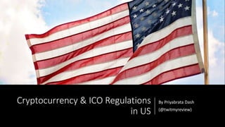 Cryptocurrency & ICO Regulations
in US
By Priyabrata Dash
(@twitmyreview)
 