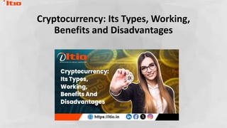 Cryptocurrency: Its Types, Working,
Benefits and Disadvantages
 