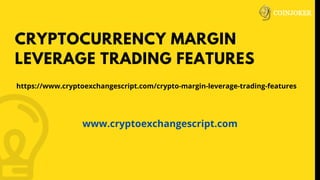 CRYPTOCURRENCY MARGIN
LEVERAGE TRADING FEATURES
https://www.cryptoexchangescript.com/crypto-margin-leverage-trading-features
www.cryptoexchangescript.com
 