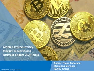 Copyright © IMARC Service Pvt Ltd. All Rights Reserved
Global Cryptocurrency
Market Research and
Forecast Report 2023-2028
Author: Elena Anderson,
Marketing Manager |
IMARC Group
© 2019 IMARC All Rights Reserved
 