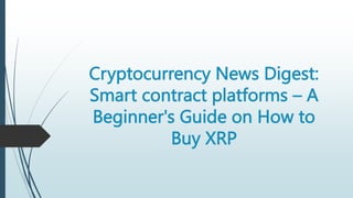 Cryptocurrency News Digest:
Smart contract platforms – A
Beginner's Guide on How to
Buy XRP
 
