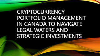 CRYPTOCURRENCY
PORTFOLIO MANAGEMENT
IN CANADA TO NAVIGATE
LEGAL WATERS AND
STRATEGIC INVESTMENTS
 