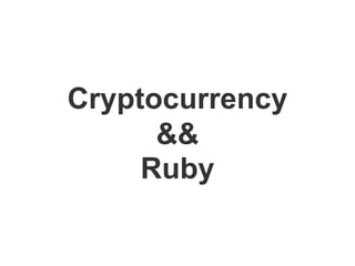 Cryptocurrency
&&
Ruby
 