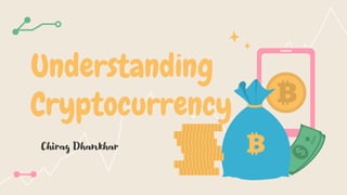 Understanding
Cryptocurrency
Chirag Dhankhar
 