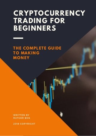 CRYPTOCURRENCY
TRADING FOR
BEGINNERS
THE COMPLETE GUIDE
TO MAKING
MONEY
 