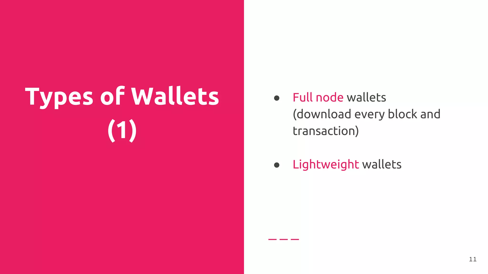 Types of Wallets
(1)
● Full node wallets
(download every block and
transaction)
●
● Lightweight wallets
11
 