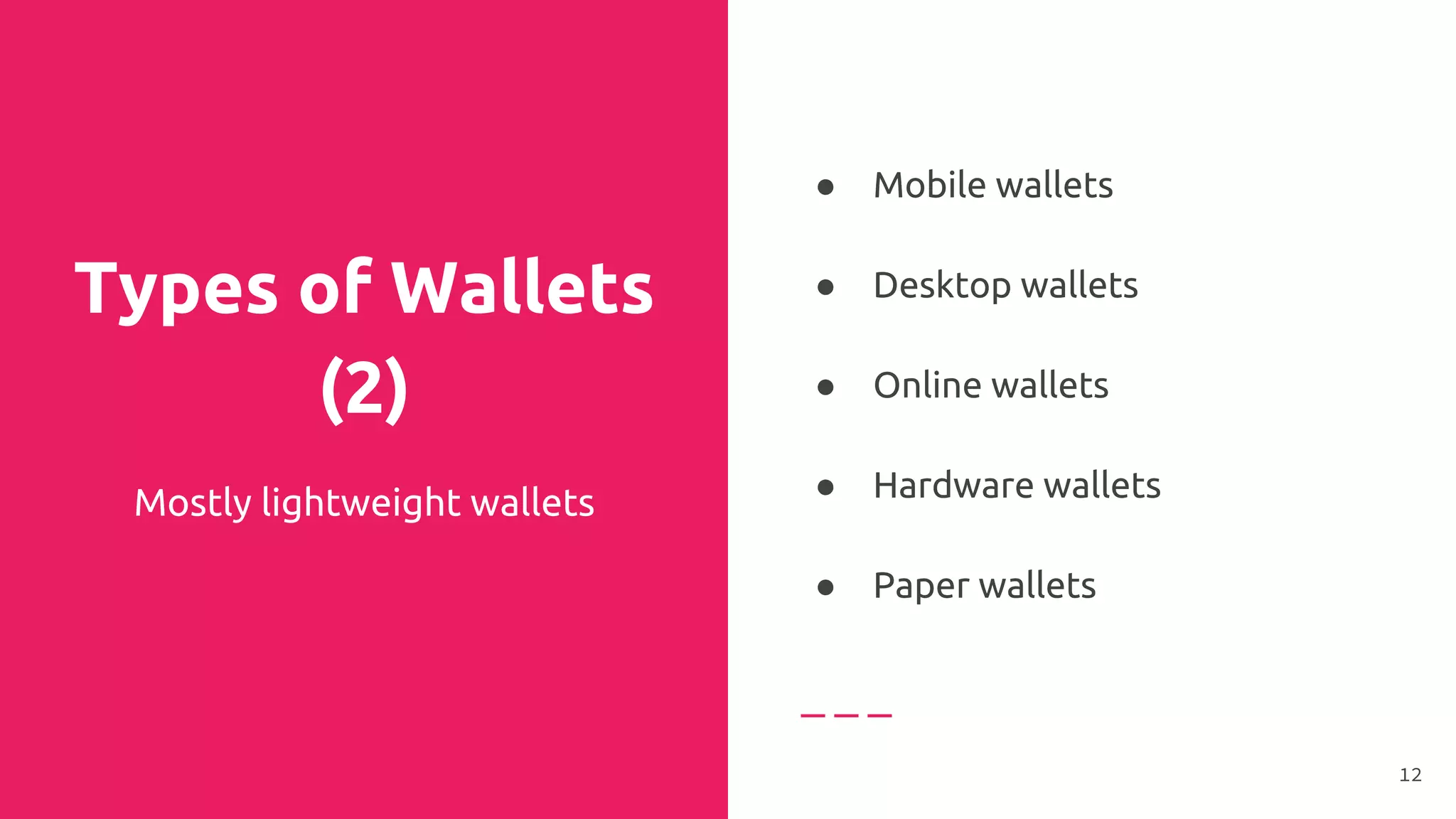 Types of Wallets
(2)
Mostly lightweight wallets
● Mobile wallets
●
● Desktop wallets
●
● Online wallets
●
● Hardware wallets
●
● Paper wallets
12
 
