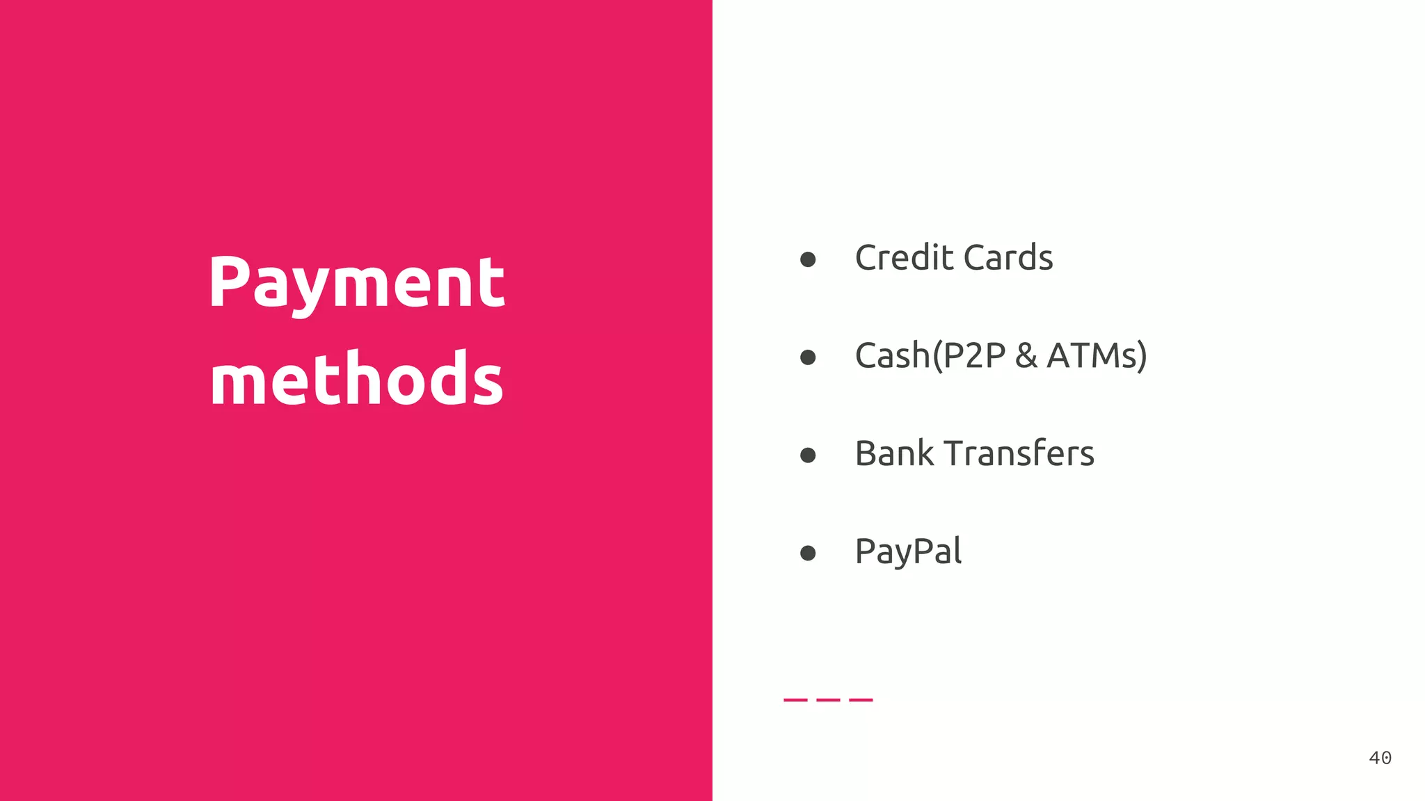 Payment
methods
● Credit Cards
●
● Cash(P2P & ATMs)
●
● Bank Transfers
●
● PayPal
40
 