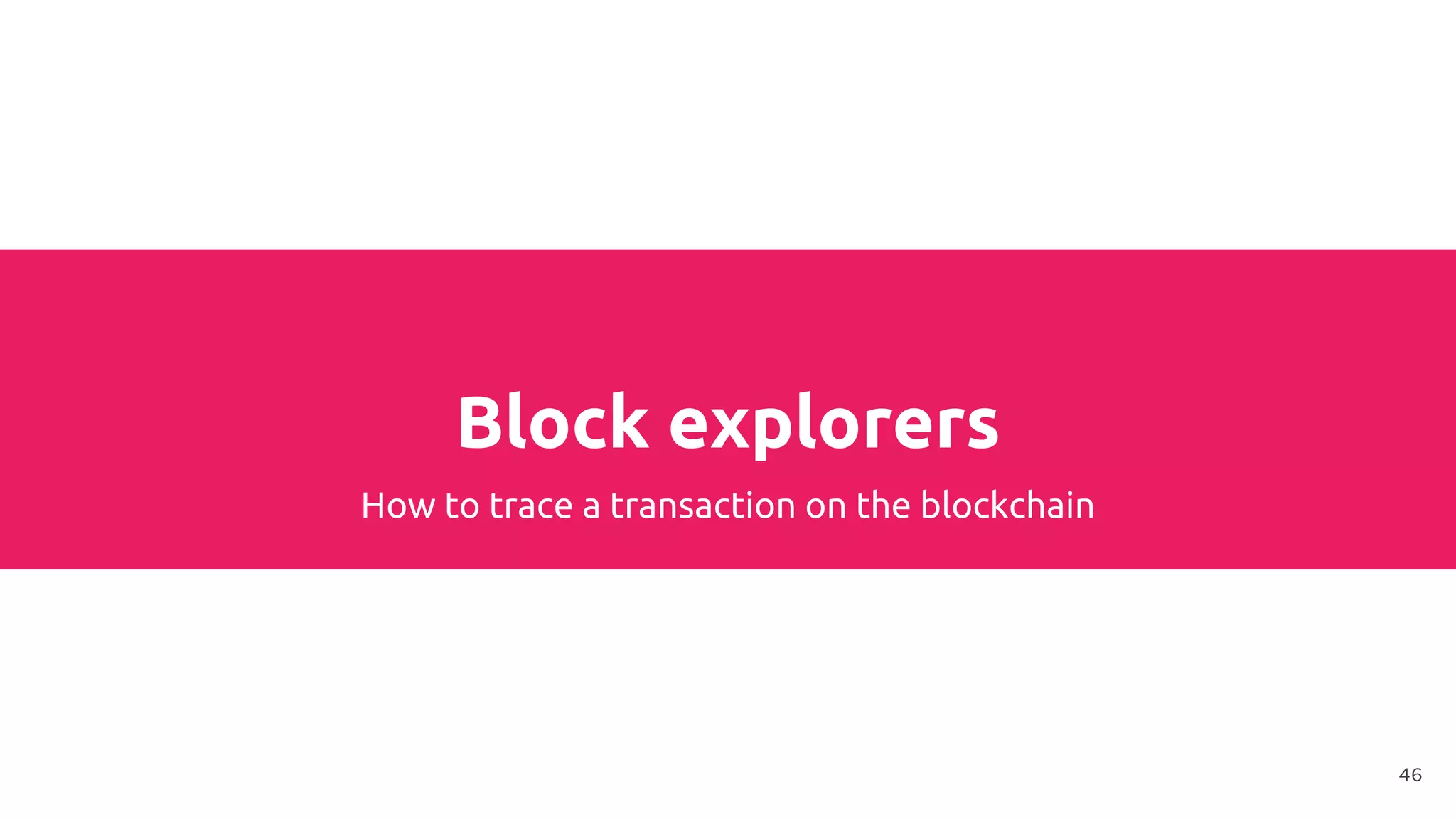 Block explorers
How to trace a transaction on the blockchain
46
 