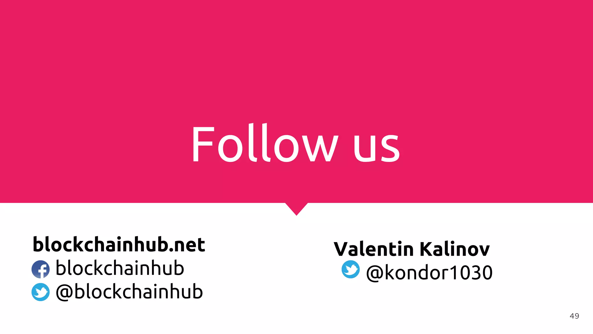 Follow us
blockchainhub.net
blockchainhub
@blockchainhub
Valentin Kalinov
@kondor1030
49
 