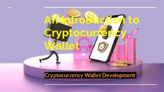 An Introduction to
Cryptocurrency
Wallet
Cryptocurrency Wallet Development
 