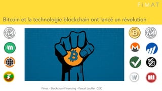 Bitcoin et la technologie blockchain ont lancé un révolution
Fimat - Blockchain Financing - Pascal Lauffer CEO
 