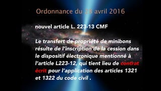 nouvel article L. 223-13 CMF
Le transfert de propriété de minibons
résulte de l’inscription de la cession dans
le dispositif électronique mentionné à
l’article L223-12, qui tient lieu de contrat
écrit pour l’application des articles 1321
et 1322 du code civil .
 