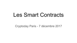 Les Smart Contracts
Cryptoday Paris - 7 décembre 2017
 