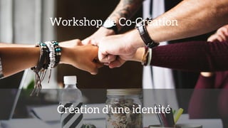Workshop de Co-Création
Création d’une identité
 
