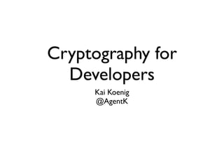 Cryptography for
  Developers
     Kai Koenig
     @AgentK
 