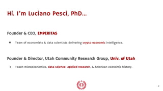 Hi. I’m Luciano Pesci, PhD…
Founder & CEO, EMPERITAS
● Team of economists & data scientists delivering crypto economic int...