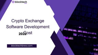Crypto Exchange
Software Development
Cost
2023
blocktechbrew.com
 