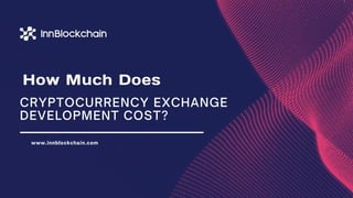 How Much Does
CRYPTOCURRENCY EXCHANGE
DEVELOPMENT COST?
www.innblockchain.com
 