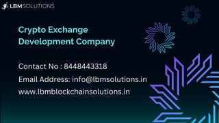 Crypto Exchange
Development Company
Contact No : 8448443318
Email Address: info@lbmsolutions.in
www.lbmblockchainsolutions.in
 