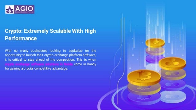 Crypto: Extremely Scalable With High
Performance
With so many businesses looking to capitalize on the
opportunity to launch their crypto exchange platform software,
it is critical to stay ahead of the competition. This is when
crypto exchange software solutions in Noida come in handy
for gaining a crucial competitive advantage.
 