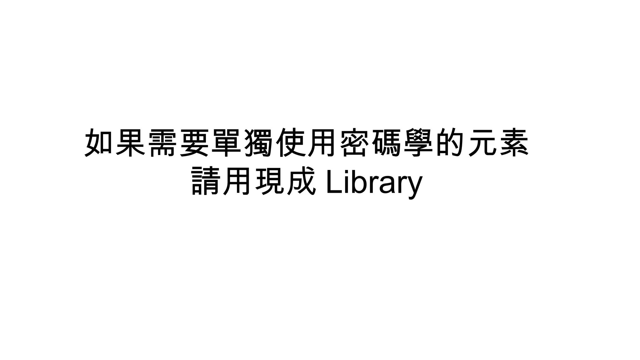 如果需要單獨使用密碼學的元素
請用現成 Library
 