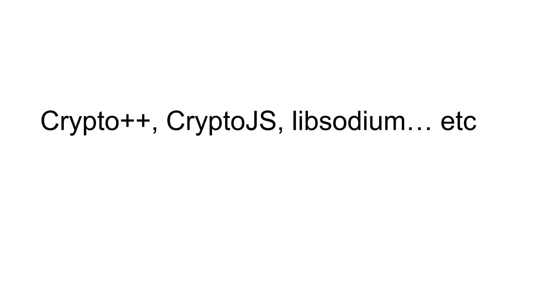 Crypto++, CryptoJS, libsodium… etc
 