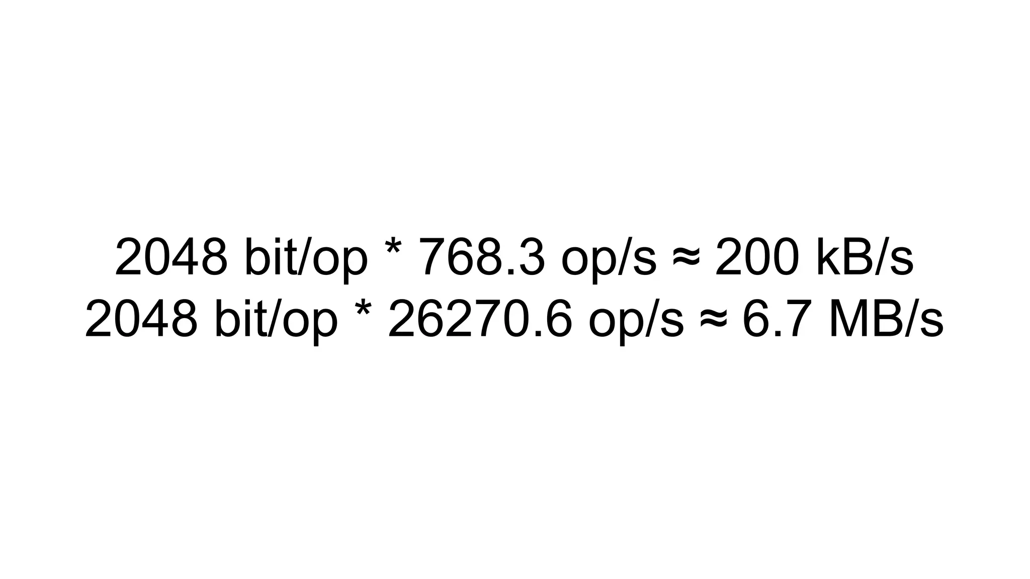 2048 bit/op * 768.3 op/s ≈ 200 kB/s
2048 bit/op * 26270.6 op/s ≈ 6.7 MB/s
 