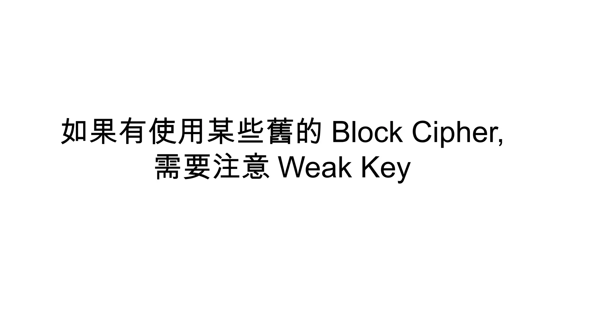 如果有使用某些舊的 Block Cipher,
需要注意 Weak Key
 