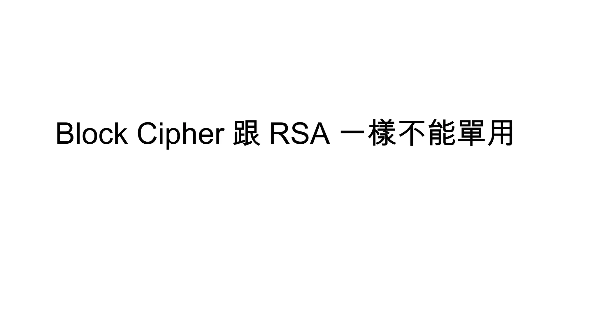 Block Cipher 跟 RSA 一樣不能單用
 